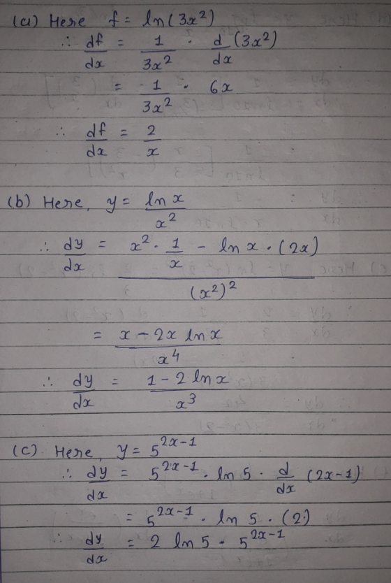 (a) Here : df dx f = ln (3x2) d (3 x 2) da - 1 3x2 11 1 6x 3x2 df = 2 da 2 (b) Here, y = ln x ac 2 - x² .: dy da lna.(2x) 22