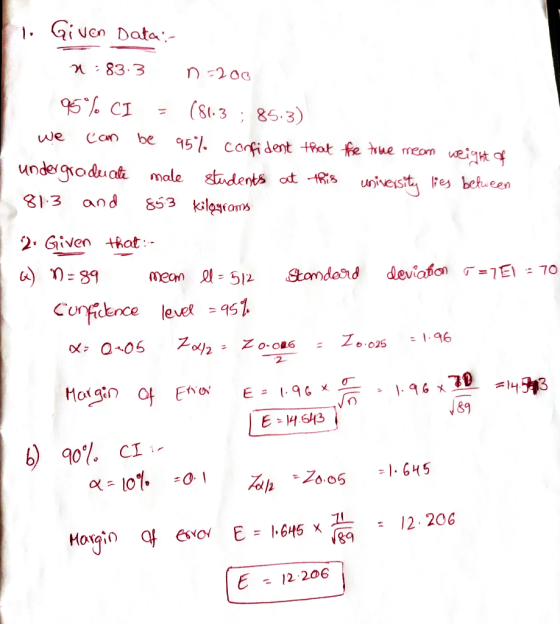 1. Given Data:- 2:83.3 D=200 95% CI - (81.3 ; 85.3) we can be 95% confident that the toue mean weight of undergraduate male s