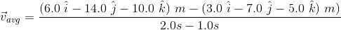 aq =. (6.0 î - 14.0 j - 10.0 k) m - (3.0 î – 7.0 j - 5.0 k) m) 2.0s – 1.0s