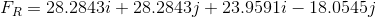 F_{R}=28.2843i+28.2843j+23.9591i-18.0545j