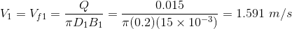 V_1=V_{f1}=\frac{Q}{\pi D_1 B_1}=\frac{0.015}{\pi (0.2)(15 \times 10^{-3})}=1.591 \ m/s