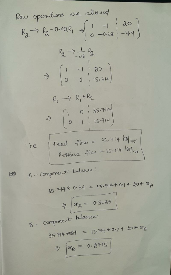 20 Row operations are allowed R2 R2 -0.42R, 0 -0.28 ; -4.4 Rgt -2.8 20 0 15.714) Rp R+R2 0.35.714 o i 15.714 re feed flow 35.