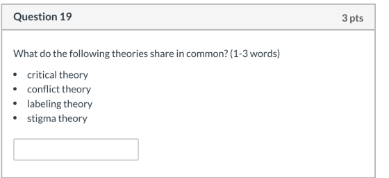 Question 19 3 pts What do the following theories share in common? (1-3 words) O critical theory conflict theory • Tabeling th