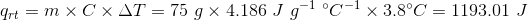 q_{rt}= m \times C \times \Delta T = 75 \ g \times 4.186 \ J \ g^{-1} \ ^\circ C^{-1} \times 3.8 ^\circ C = 1193.01 \ J