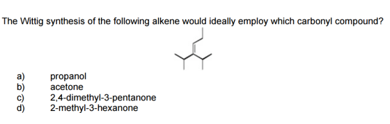 Image for The Wittig synthesis of the following alkene would ideally employ which carbonyl compound? a) propanol b) acet