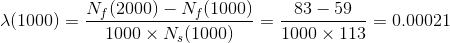\lambda (1000)=\frac{N_f(2000)-N_f(1000)}{1000\times N_s(1000)}=\frac{83-59}{1000\times 113}=0.00021
