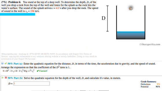 (7%) Problem 6: You stand at the top of a deep well. To determine the depth, D, of the well you drop a rock from the top of t