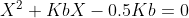 X^2+KbX-0.5Kb=0