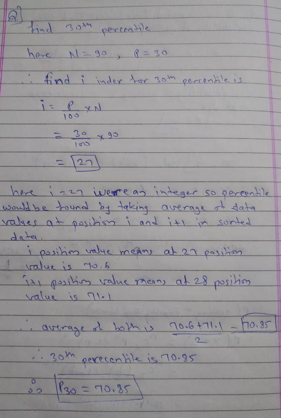 Q find 30th percentile here find i inder for 30th percentile is i= p XN xgo - 127 here i=27 were an integer so percentile wou