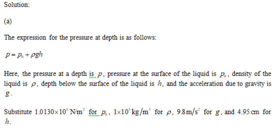 Solution: (a) The expression for the pressure at depth is as follows: p= p. + pgh Here, the pressure at a depth is p, pressur
