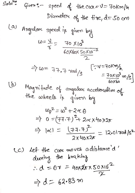 Soleno Given or speed of the car=1270km/h Diameter of the five, d= 50 cm . (a) Angulare speed is given by W = = 70 X 10² 60X6