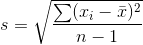 s = \sqrt{\frac{\sum (x_i - \bar{x})^2}{n-1}}