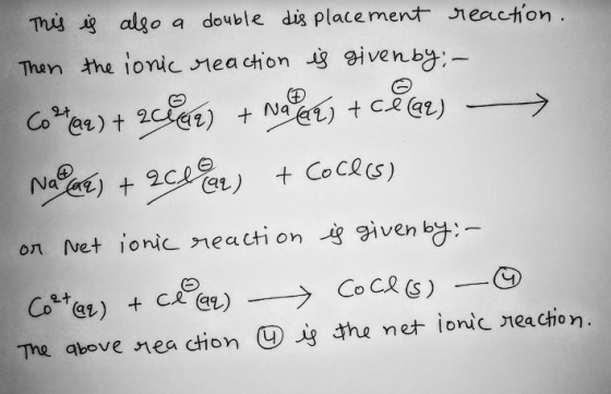 This is also a double displacement reaction. Then the ionic reaction is givenby - Copex) + 2 ) + Noelt+ cée) → Nabal+ 2Clu) +