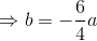 \Rightarrow b=-\frac{6}{4}a