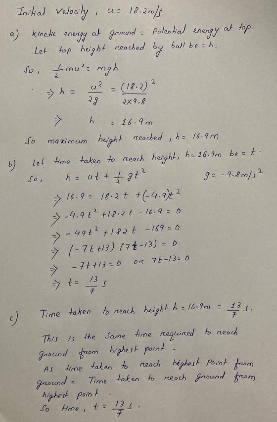 at top. Initial velocity u= 18.200/5 a) kinetic energy at ground - Potential energy Let top height ball beah. reeached by So,