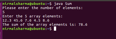 nirmalsharma@ubuntu:~$ java Sum Please enter the number of elements: Enter the 5 array elements: 12.3 45.6 7.6 4.5 8.6 The su