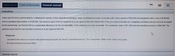 Instructions Chart of Accounts General Journal Instructions Jesse and Tim forma partnership by combining the assets of their