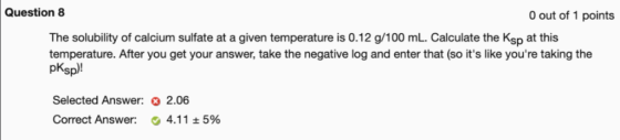 Question 8 0 out of 1 points The solubility of calcium sulfate at a given temperature is 0.12 g/100 mL. Calculate the Ksp at