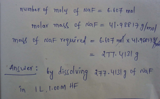 number of mole of NaF = 6.607 mol molar mass of NQF = 41.988 17 g/mol mass of Naf required = 6-607 mot x 41.98817% = 277.4131