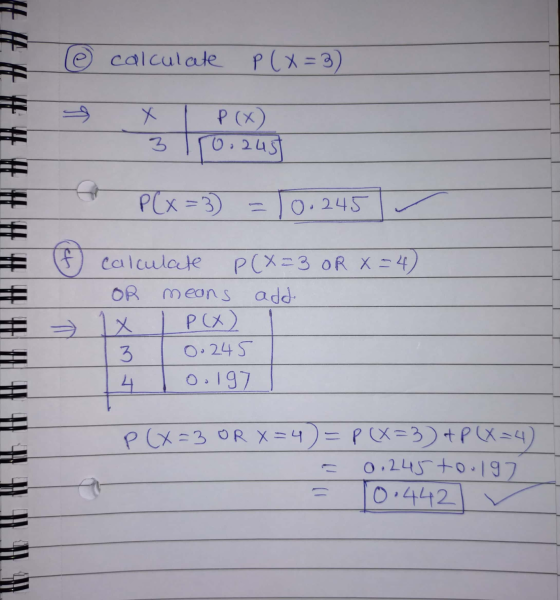P(x) @ calculate P(x=3) = x P(x) 3 10.245 - P(x=3 =10.245 - (f) calculate P(x=3 OR X =4) OR means add 1x LP(X) 1 13 1 0.245 O