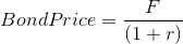 BondPrice = (1+r)