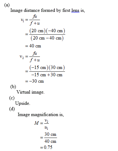 Image distance formed by first lens is, fu (20 cm) (-40 cm) 20 cm -40 cm = 40 cm fu Lu (-15 cm) (30 cm) -15 cm +30 cm Virtual