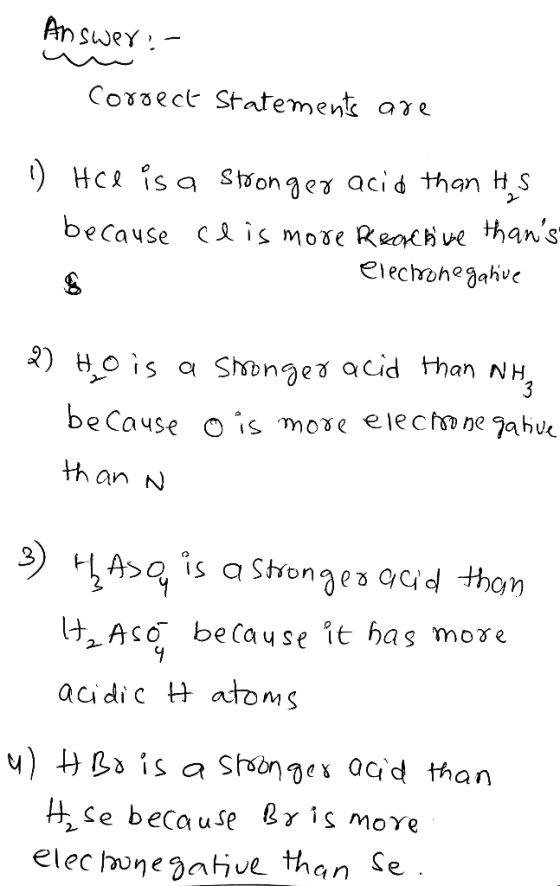 Answer: - correct Statements are 1) Hce is a stronger acid than his 1. because clis more Reactive thans electronegative 2) H