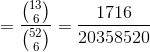 =\frac{\binom{13}{6}}{\binom{52}{6}} = \frac{1716}{20358520}