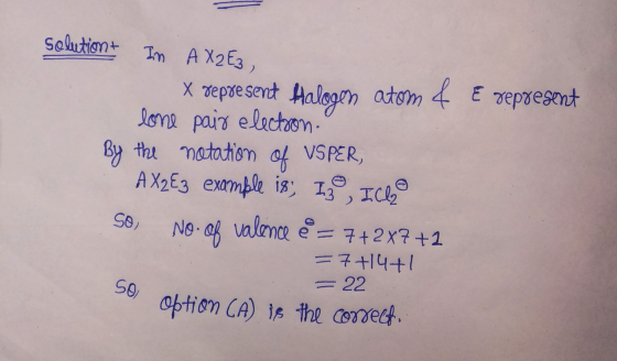 solution + In AXZE3, E represent X represent Halogen atom 4 lone pair electron. By the notation of USPER, A X2E3 example is;