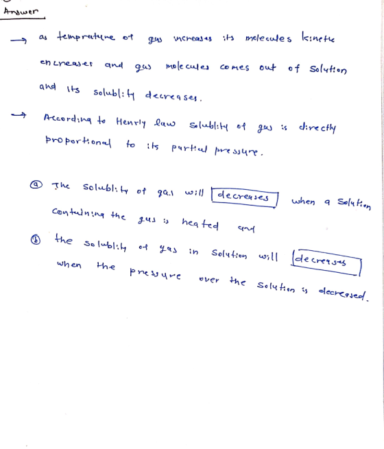Answer - as temprature of gas increases its molecules kinette encreaser and gus molecules comes out of solution and its solub