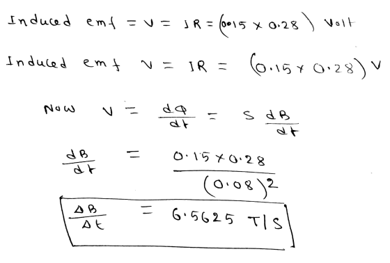 Induced emf = v= JR = 6015 x 0.28 ) volt Induced emt v - IR 15% O. Now vs da s dB dt 0.15 0.28 1 ADE (0.0872 = 6.5625 TIS!