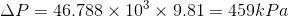 \Delta P=46.788 \times 10^3 \times 9.81=459kPa