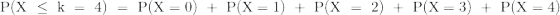 \mathrm{P(X~\leq~k~=~4)~=~P(X=0)~+~P(X=1)~+~P(X~=~2)~+~P(X=3)~+~P(X=4)}