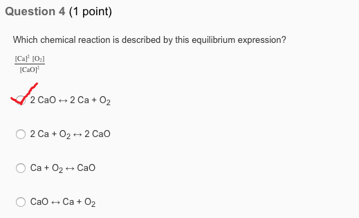 Question 4 (1 point) Which chemical reaction is described by this equilibrium expression? Caol 2 CaO 2 Ca +02