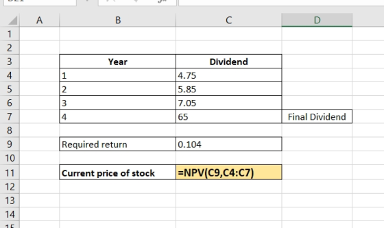 А В C D 1 2 Dividend Year 4.75 5.85 4 1 2 7.05 6 3 4 65 7 Final Dividend Required return 0.104 10 =NPV(C9,C4:C7) Current pric