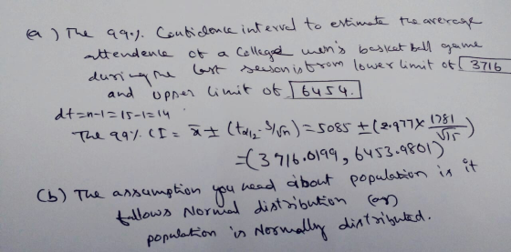 (a) The 99%. Conticence interval to estimate the average attendence of a College mens basket ball game dling the last season