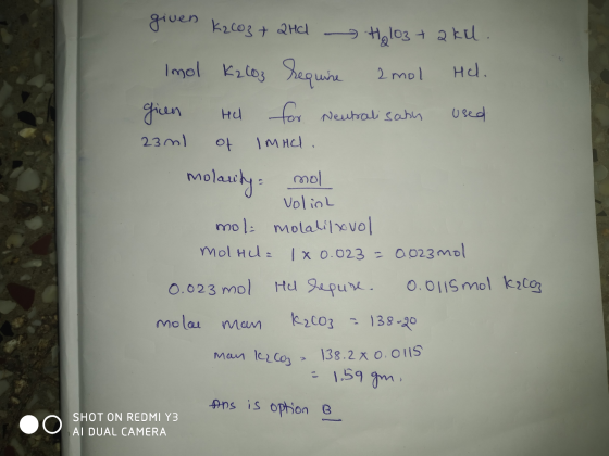 given K2CO3 + 2HCl HU H2 103 + a kl. Imol K2CO3 require 2 mol Hel. giren for Neubali sahn used 23ml of IMHO. molaridy: mol Vo