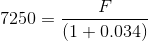 7250 = (1+0.034)