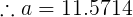 \large \therefore a = 11.5714