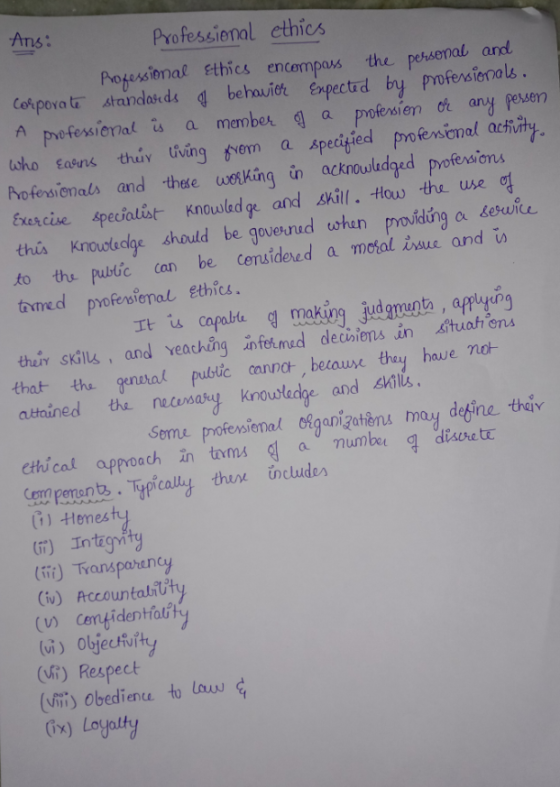 Ans: Professional ethics Professional Ethics encompass the personal and Corporate standards a behavior Expected by profession