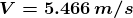 \boldsymbol{V=5.466\,m/s}