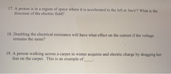 17. A proton is in a region of space where it is accelerated to the left at 3m/s?? What is the direction of the electric fiel