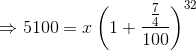 \Rightarrow 5100=x\left ( 1+\frac{\frac{7}{4}}{100} \right )^{32}