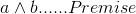 a \land b...... Premise