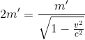 2{m}'=\frac{{m}'}{\sqrt{1-\frac{v^{2}}{c^{2}}}}