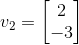 v_2=\begin{bmatrix} 2\\-3 \end{bmatrix}