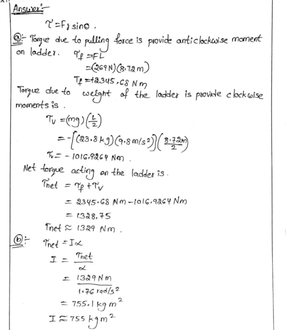Answers r =Fysino 9.- Torque due to pulling force is provide anticlockwise moment I on ladder. Te FL =(269N)(8.72 m) Tp =+234