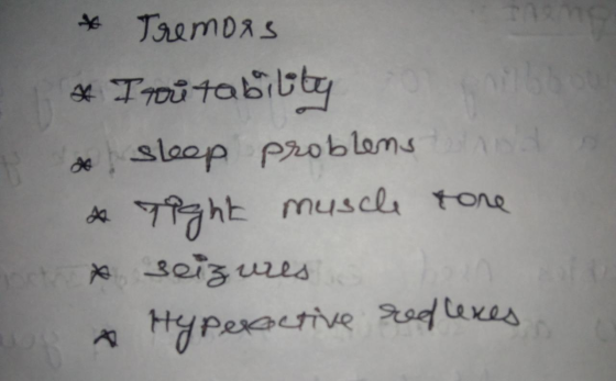 * Tremors * I routability to sleep problems and & Tight muscle tone & seizures & Hyperactive reflexes.