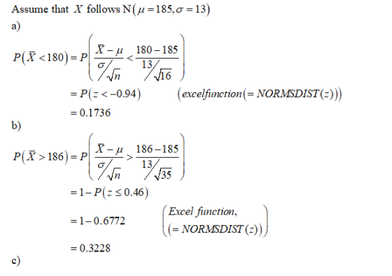 Assume that X follows N(u=185,0 = 13) X-u P(I <180)=P - 180-185 P[F<180)=PIESE (excelfunction(= NORMSDIST(-))) = P(z<-0.94) =