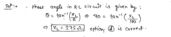 Som! in RL circuit is phase angle given by : O = tans (en) 70 = tans mon ) => [X2= .275 R option is correct.